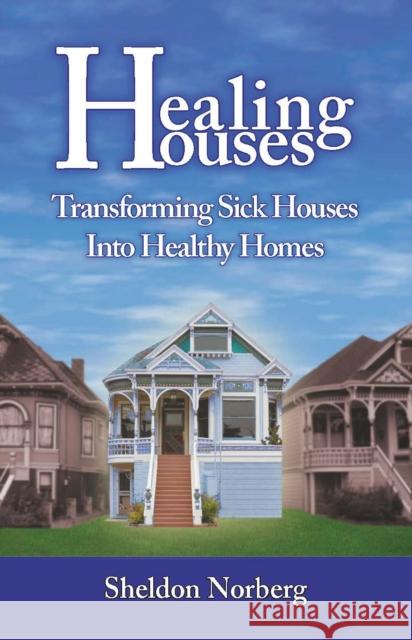 Healing Houses: Transforming Sick Houses Into Healthy Homes Sheldon Norberg 9781579511920 Ronin Publishing (CA) - książka