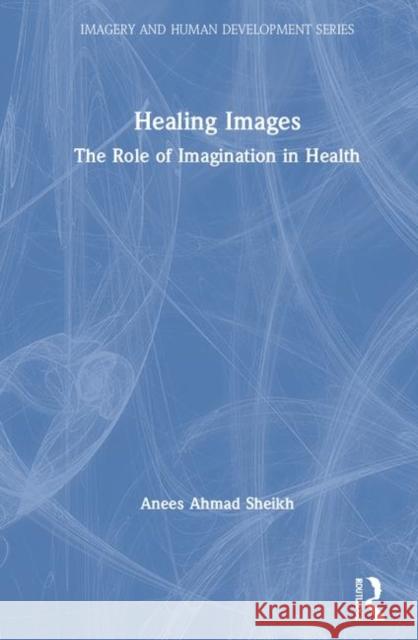 Healing Images: The Role of Imagination in Health Sheikh, Anees Ahmad 9780895032089 Routledge - książka
