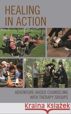 Healing in Action: Adventure-Based Counseling with Therapy Groups Barney Straus 9781538117484 Rowman & Littlefield Publishers - książka