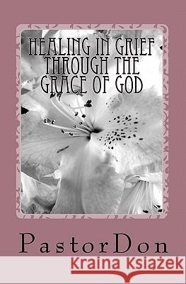 Healing In Grief Through The Grace Of God Don, Pastor 9781456467449 Createspace - książka