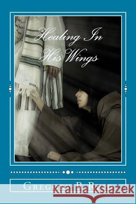 Healing In His Wings: Healing, Hope, and God's Astonishing Love Reid, Gregory R. 9781477521236 Createspace - książka