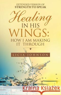 Healing in His Wings: How I Am Making It Through Licia Johnson 9781664235007 WestBow Press - książka