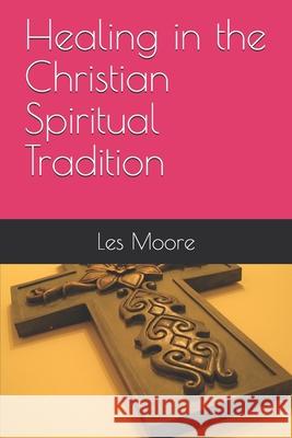 Healing in the Christian Spiritual Tradition Les Moore 9780974204918 Les Moore - książka