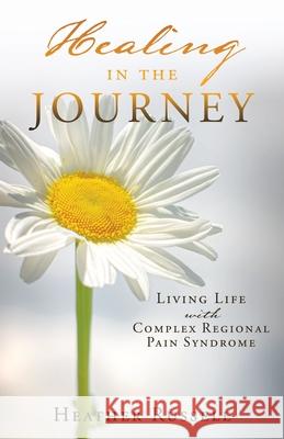 Healing in the Journey: Living Life with Complex Regional Pain Syndrome Heather Russell 9781662800009 Xulon Press - książka