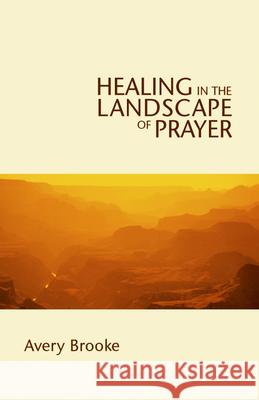 Healing in the Landscape of Prayer Avery Brooke 9780819221261 Morehouse Publishing - książka