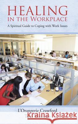 Healing in the Workplace: A Spiritual Guide to Coping with Work Issues L'Orangerie Crawford Terri Harrison 9781490854571 WestBow Press - książka