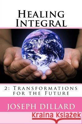 Healing Integral 2: Transformations for the Future Joseph Dillard 9781546788171 Createspace Independent Publishing Platform - książka