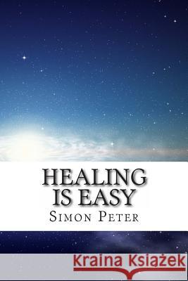 Healing is Easy: A Beginner's Guide to Healing the Sick Peter, Simon 9781492294931 Createspace - książka