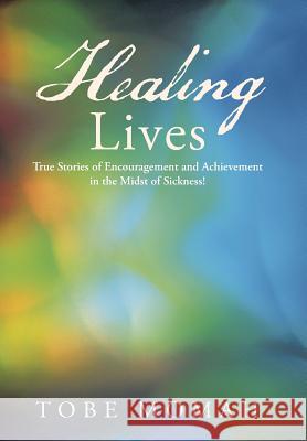 Healing Lives: True Stories of Encouragement and Achievement in the Midst of Sickness! Momah, Tobe 9781490831589 WestBow Press - książka