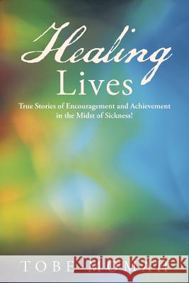 Healing Lives: True Stories of Encouragement and Achievement in the Midst of Sickness! Momah, Tobe 9781490831596 WestBow Press - książka