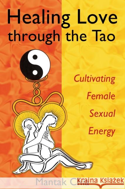 Healing Love Through the Tao: Cultivating Female Sexual Energy Chia, Mantak 9781594770685  - książka