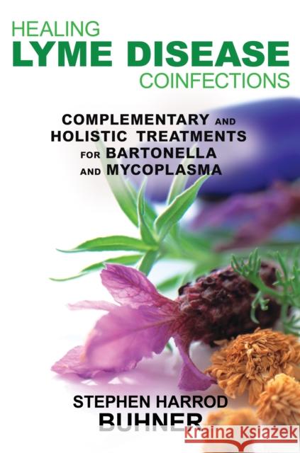Healing Lyme Disease Coinfections: Complementary and Holistic Treatments for Bartonella and Mycoplasma Stephen Harrod Buhner 9781620550083 Inner Traditions Bear and Company - książka