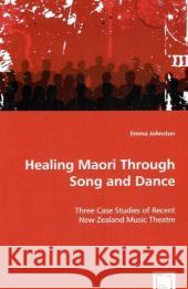 Healing Maori Through Song and Dance Emma Johnston 9783639034097 VDM VERLAG DR. MULLER AKTIENGESELLSCHAFT & CO - książka