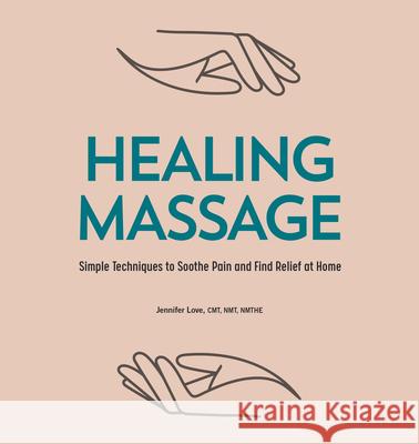Healing Massage: Simple Techniques to Soothe Pain and Find Relief at Home Jennifer, Cmt Nmt Nmthe Love 9781646111886 Rockridge Press - książka