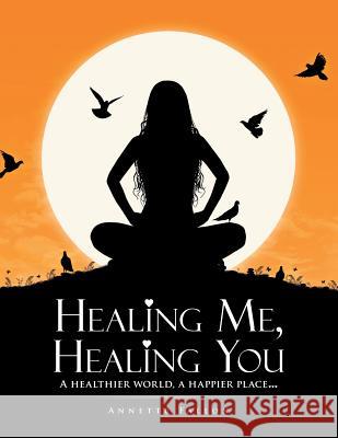Healing Me, Healing You: A Healthier World, A Happier Place . . . Annette Fallon 9781504305525 Balboa Press Australia - książka