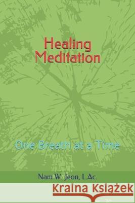 Healing Meditation: One Breath at a Time Nam W. Jeon 9781687319180 Independently Published - książka