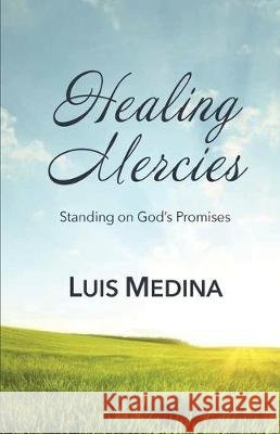 Healing Mercies: Standing on God's Promises Luis Medina 9781640884977 Trilogy Christian Publishing, Inc. - książka