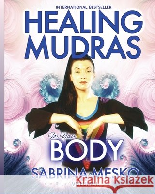 Healing Mudras for Your Body: Yoga for Your Hands Sabrina Mesk 9780615811482 Mudra Hands Publishing - książka
