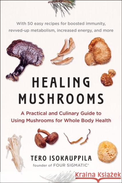 Healing Mushrooms: A Practical and Culinary Guide to Using Mushrooms for Whole Body Health Tero Isokauppila 9780735216020 Prentice Hall Press - książka