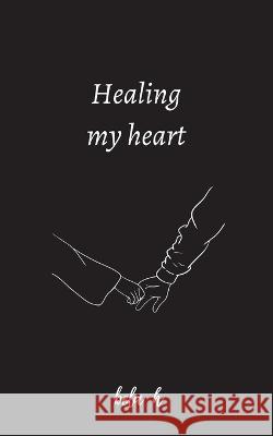 Healing my heart Bela H 9781447853169 Lulu Press Inc - książka