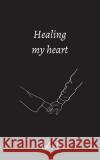 Healing my heart Bela H 9781447853169 Lulu Press Inc