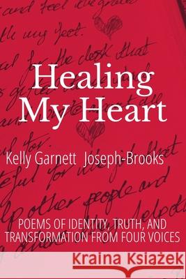 Healing My Heart: Poems of Identity, Truth, and Transformation From Four Voices Andre Brooks Kelly Garnet Kelly Garnett 9781737902737 Legacy of Three Publishing - książka