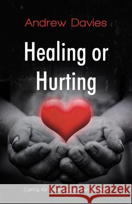 Healing or Hurting: Caring For Hearts in Broken Bodies Davies, Andrew 9781912863754 Malcolm Down Publishing - książka