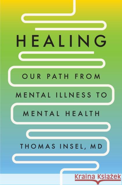 Healing: Our Path from Mental Illness to Mental Health Insel, Thomas 9780593298046 Penguin Press - książka