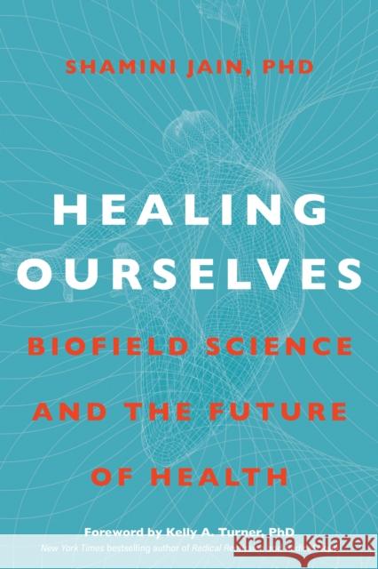 Healing Ourselves: Biofield Science and the Future of Health Shamini Jain 9781683644330 Sounds True Inc - książka