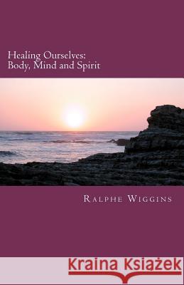 Healing Ourselves: Body, Mind and Spirit Ralphe Wiggin 9781466439276 Createspace - książka