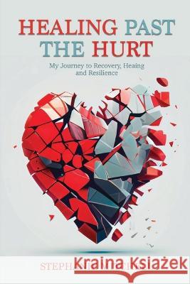 Healing Past the Hurt: My Journey of Recovery, Healing, and Resilience Stephanie Mitchell 9781941574232 Stephanie Mitchell - książka