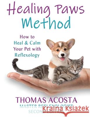 Healing Paws Method: A COMPREHENSIVE GUIDE TO PET REFLEXOLOGY- Second Edition Thomas Acosta 9781564570024 Best of Sedona Productions - książka