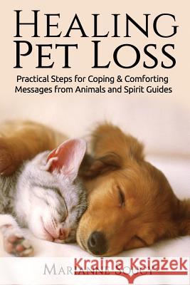 Healing Pet Loss: Practical Steps for Coping and Comforting Messages from Animals and Spirit Guides Marianne Soucy 9781502334282 Createspace - książka