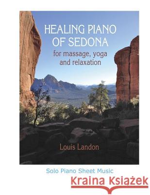 Healing Piano of Sedona for massage, yoga and relaxation: Solo Piano Sheet Music Landon, Louis 9780986306280 Landon Music Company - książka