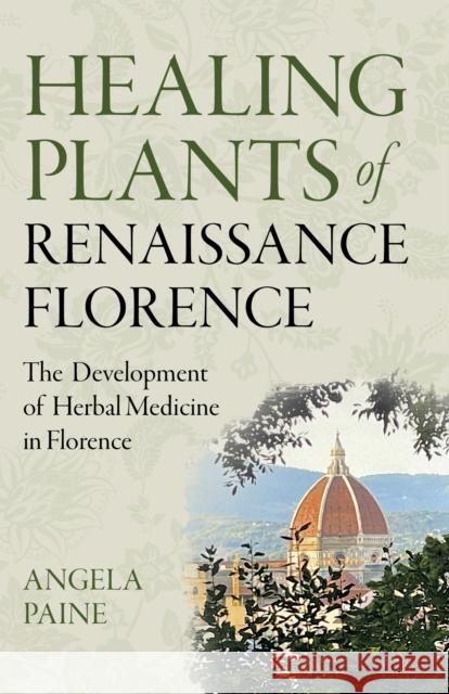 Healing Plants of Renaissance Florence: The Development of Herbal Medicine in Florence Angela Paine 9781803413112 Collective Ink - książka