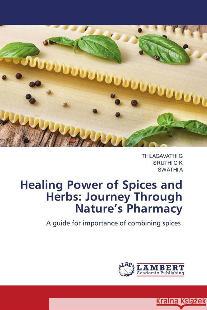 Healing Power of Spices and Herbs: Journey Through Nature's Pharmacy Thilagavathi G Sruthi C Swathi A 9786208431266 LAP Lambert Academic Publishing - książka