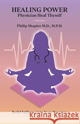 Healing Power: Physician Heal Thyself Philip Shapiro 9781087867045 Philip Shapiro - książka