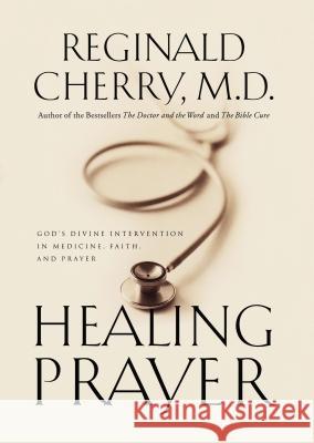 Healing Prayer: God's Divine Intervention in Medicine, Faith and Prayer Reginald Cherry 9780785267515 STRUIK CHRISTIAN BOOKS - książka