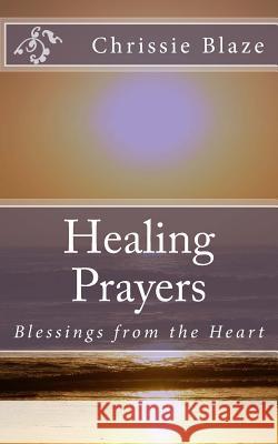 Healing Prayers: Blessings from the Heart Chrissie Blaze 9781492874560 Createspace - książka