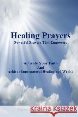 Healing Prayers: Powerful Prayers that Empowers - Achieve Supernatural Healing and Wealth: Be Healed of Cancer, Depression, Poverty and West-Gonzalez, Gwendolyn 9780996372107 Living Word Publishing - książka