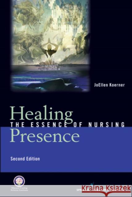 Healing Presence: The Essence of Nursing Koerner, Joellen Goertz 9780826107541 Springer Publishing Company - książka