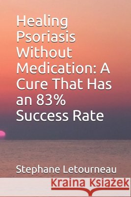Healing Psoriasis Without Medication: A Cure That Has an 83% Success Rate Letourneau, Stephane 9798670319003 Independently Published - książka