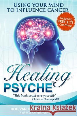 Healing Psyche: Patterns and Structure of Complementary Psychological Cancer Treatment Rob van Overbruggen, Ph.D 9781419647376 BookSurge - książka