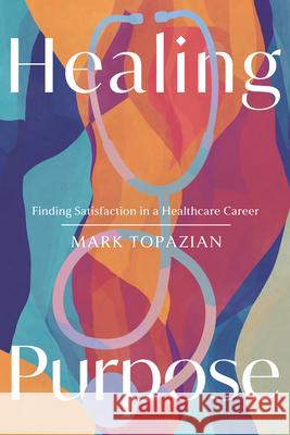 Healing Purpose: Finding Satisfaction in a Healthcare Career Mark Topazian 9781514012383 IVP Academic - książka