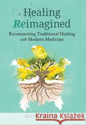 Healing Reimagined: Reconnecting Traditional Healing with Modern Medicine Karl Ching Jeff Shreve Jasmine Hromjak 9781736734711 Sequoia Sempervirens - książka