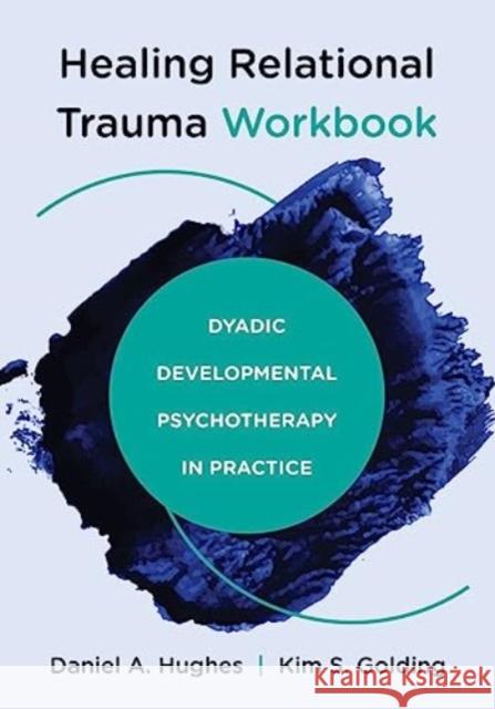 Healing Relational Trauma Workbook: Dyadic Developmental Psychotherapy in Practice Kim S. Golding 9781324030584 WW Norton & Co - książka
