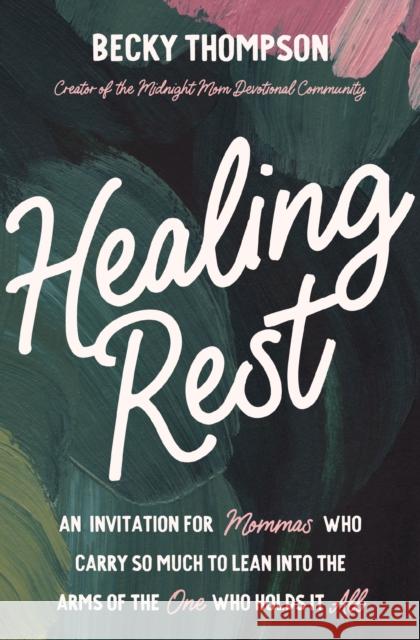 Healing Rest: An Invitation for Mommas Who Carry So Much to Lean into the Arms of the One Who Holds It All Becky Thompson 9780785244448 Thomas Nelson - książka