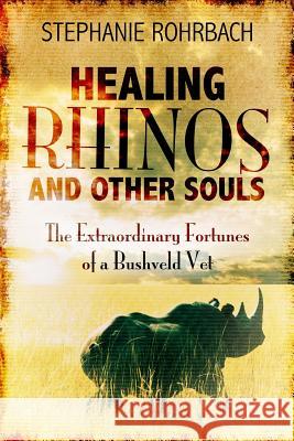 Healing Rhinos and Other Souls: The Extraordinary Fortunes of a Bushveld Vet Stephanie Rohrbach 9781492324928 Createspace - książka
