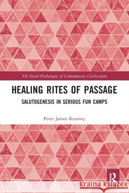 Healing Rites of Passage: Salutogenesis in Serious Fun Camps Peter James Kearney 9780367585075 Routledge - książka