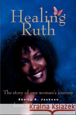 Healing Ruth: The Story of One Woman S Journey from Despair to Serenity Jackson, Shelly R. 9780595235636 Writers Club Press - książka